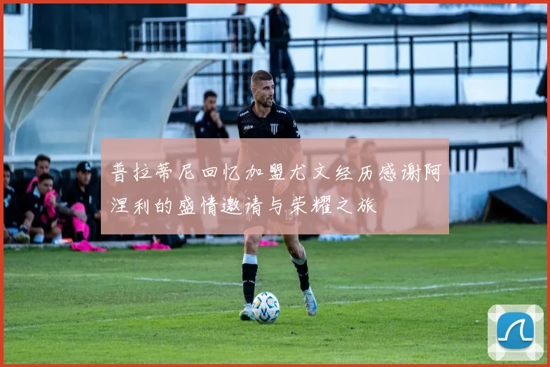 普拉蒂尼回忆加盟尤文经历感谢阿涅利的盛情邀请与荣耀之旅