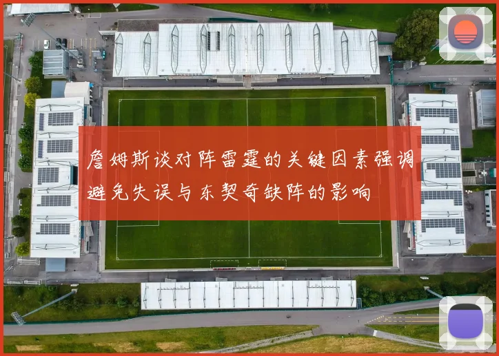 詹姆斯谈对阵雷霆的关键因素强调避免失误与东契奇缺阵的影响
