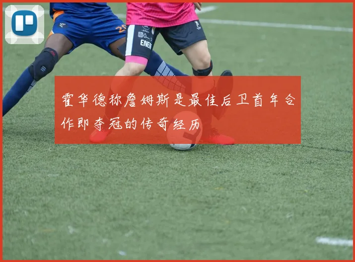 霍华德称詹姆斯是最佳后卫首年合作即夺冠的传奇经历