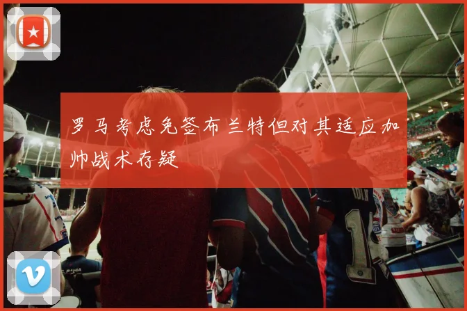 罗马考虑免签布兰特但对其适应加帅战术存疑